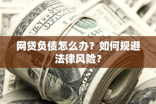 武汉网贷负债怎么办？如何规避法律风险？