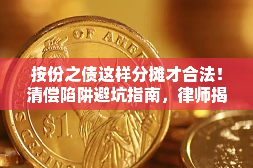 武汉按份之债这样分摊才合法！清偿陷阱避坑指南，律师揭秘关键条款