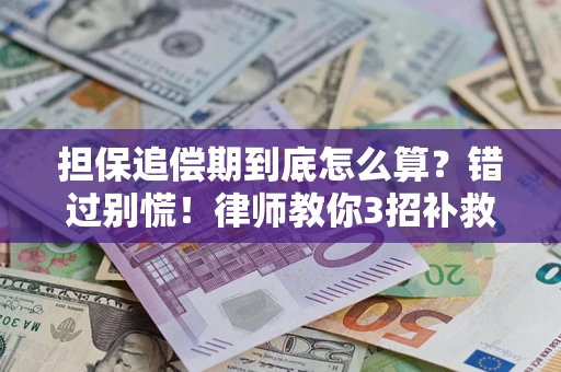 武汉担保追偿期到底怎么算？错过别慌！律师教你3招补救