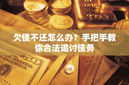 武汉欠债不还怎么办？手把手教你合法追讨债务