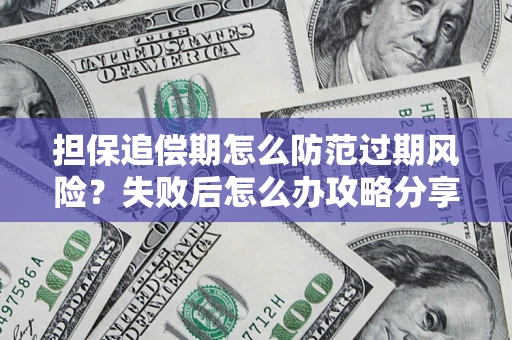 武汉担保追偿期怎么防范过期风险？失败后怎么办攻略分享