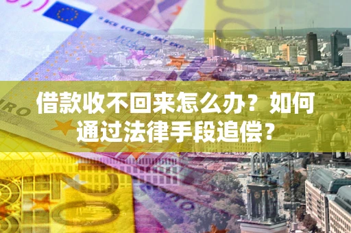 武汉借款收不回来怎么办？如何通过法律手段追偿？