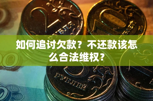 武汉如何追讨欠款？不还款该怎么合法维权？