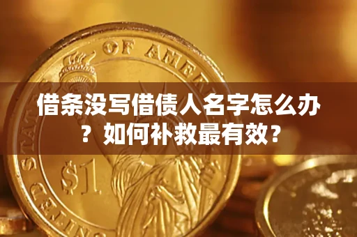 武汉借条没写借债人名字怎么办？如何补救最有效？