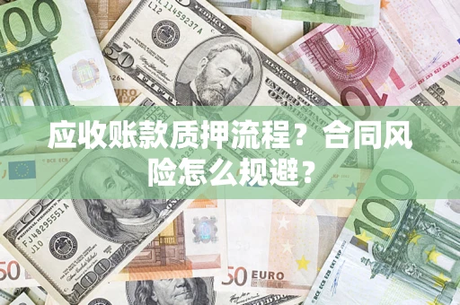 武汉应收账款质押流程？合同风险怎么规避？