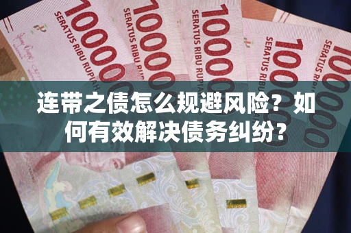 武汉连带之债怎么规避风险？如何有效解决债务纠纷？