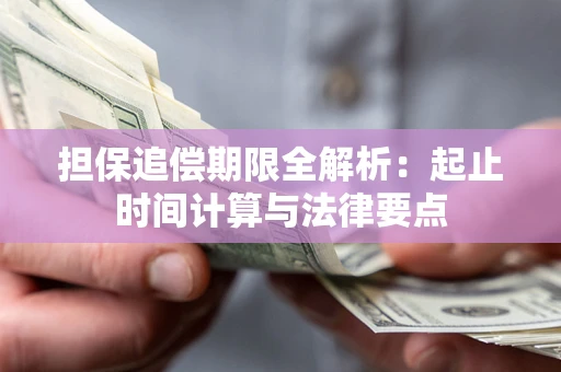 武汉担保追偿期限全解析：起止时间计算与法律要点