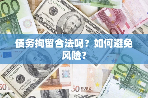 武汉债务拘留合法吗？如何避免风险？