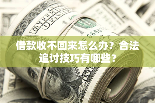 武汉借款收不回来怎么办？合法追讨技巧有哪些？