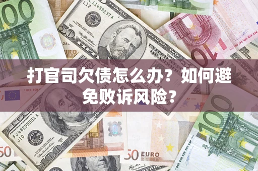 武汉打官司欠债怎么办？如何避免败诉风险？