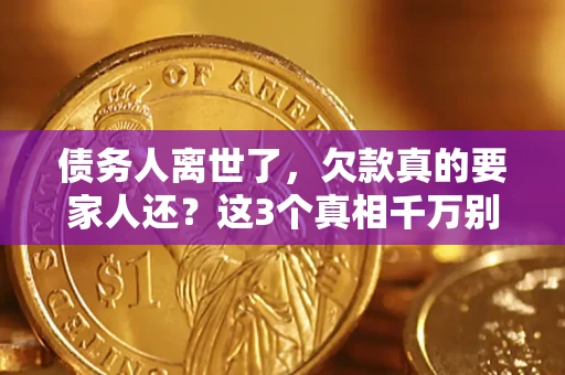 武汉债务人离世了，欠款真的要家人还？这3个真相千万别弄错