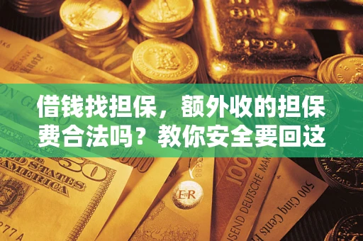 武汉借钱找担保，额外收的担保费合法吗？教你安全要回这笔钱