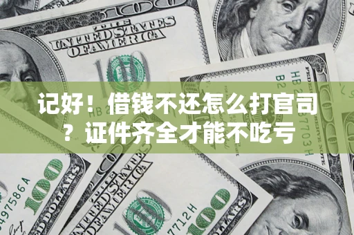 武汉记好！借钱不还怎么打官司？证件齐全才能不吃亏