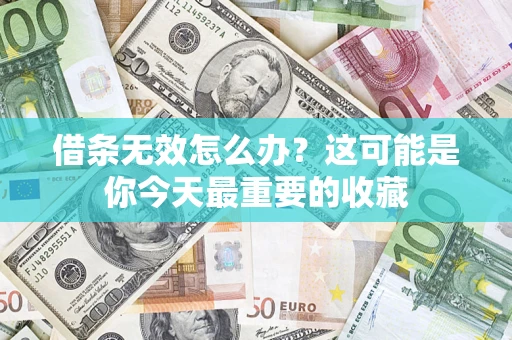 武汉借条无效怎么办？这可能是你今天最重要的收藏