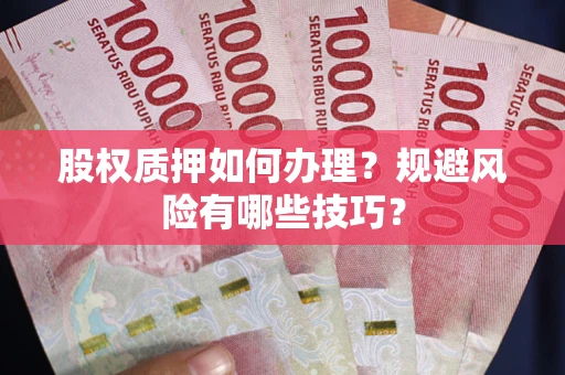 武汉股权质押如何办理？规避风险有哪些技巧？