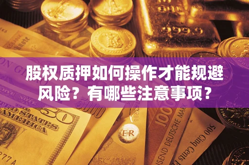武汉股权质押如何操作才能规避风险？有哪些注意事项？