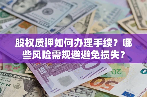 武汉股权质押如何办理手续？哪些风险需规避避免损失？