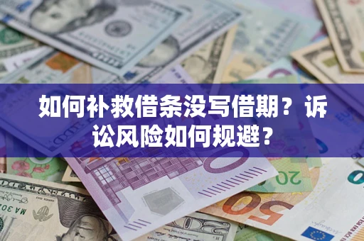 武汉如何补救借条没写借期？诉讼风险如何规避？