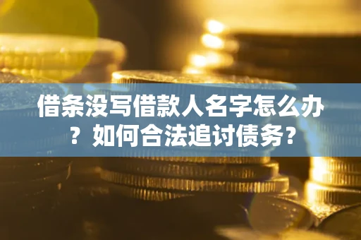 武汉借条没写借款人名字怎么办？如何合法追讨债务？