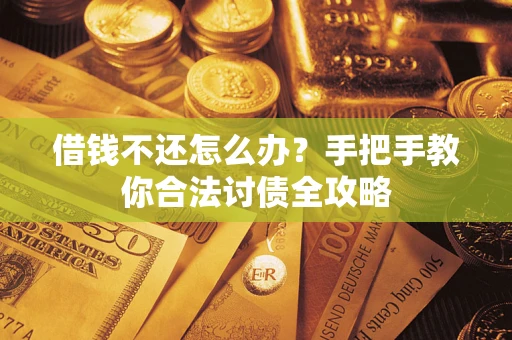 武汉借钱不还怎么办？手把手教你合法讨债全攻略