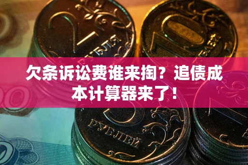 武汉欠条诉讼费谁来掏？追债成本计算器来了！