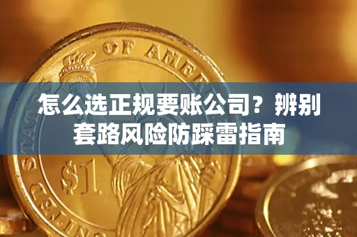 武汉怎么选正规要账公司？辨别套路风险防踩雷指南