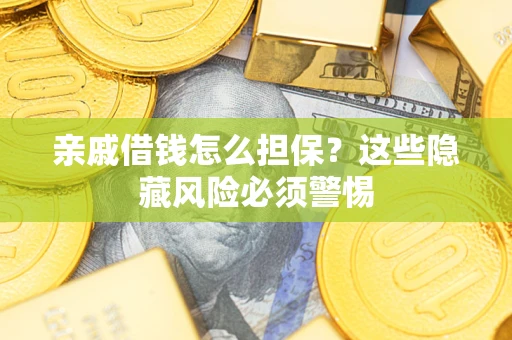武汉亲戚借钱怎么担保？这些隐藏风险必须警惕