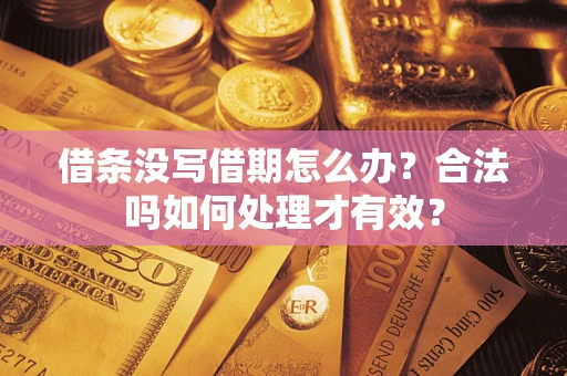 武汉借条没写借期怎么办？合法吗如何处理才有效？