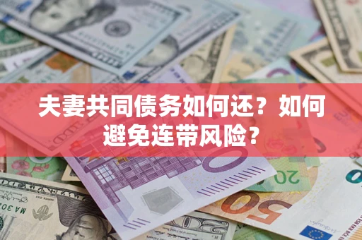 武汉夫妻共同债务如何还？如何避免连带风险？