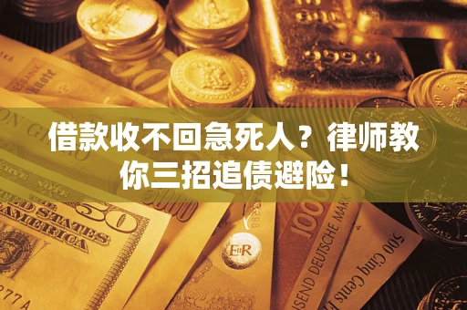 武汉借款收不回急死人？律师教你三招追债避险！