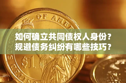 武汉如何确立共同债权人身份？规避债务纠纷有哪些技巧？