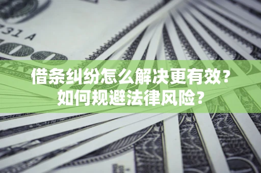 武汉借条纠纷怎么解决更有效？如何规避法律风险？
