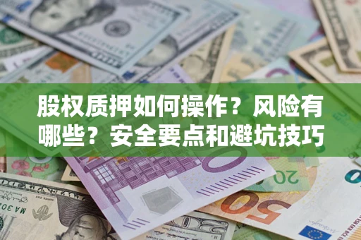 武汉股权质押如何操作？风险有哪些？安全要点和避坑技巧？
