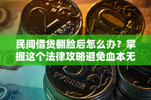 武汉民间借贷翻脸后怎么办？掌握这个法律攻略避免血本无归