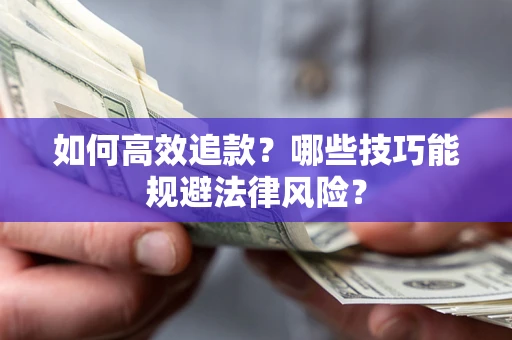 武汉如何高效追款？哪些技巧能规避法律风险？