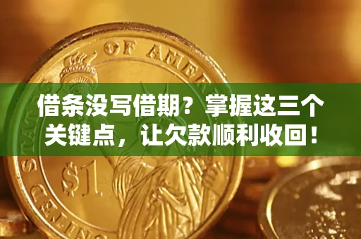 武汉借条没写借期？掌握这三个关键点，让欠款顺利收回！