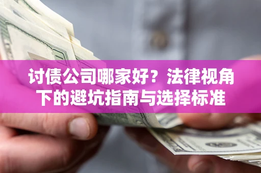 武汉讨债公司哪家好？法律视角下的避坑指南与选择标准