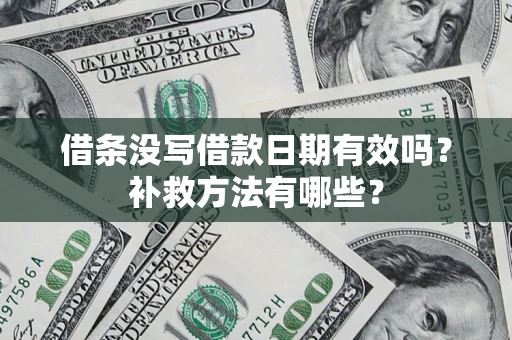 武汉借条没写借款日期有效吗?补救方法有哪些? 武汉借条没写借款日期有效吗?补救方法有哪些?