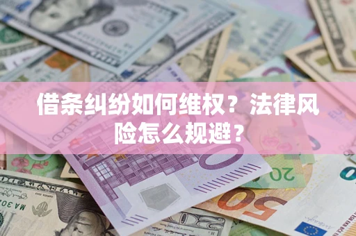 武汉借条纠纷如何维权？法律风险怎么规避？