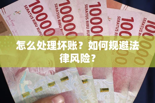武汉怎么处理坏账？如何规避法律风险？