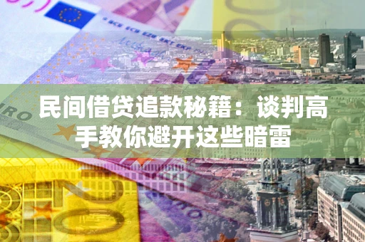 武汉民间借贷追款秘籍：谈判高手教你避开这些暗雷