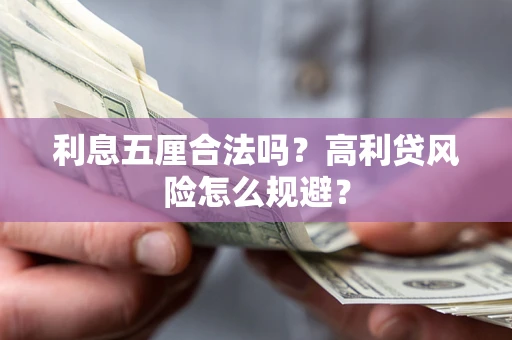 武汉利息五厘合法吗？高利贷风险怎么规避？