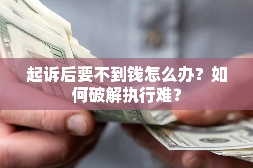 武汉起诉后要不到钱怎么办？如何破解执行难？