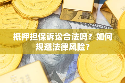 武汉抵押担保诉讼合法吗？如何规避法律风险？