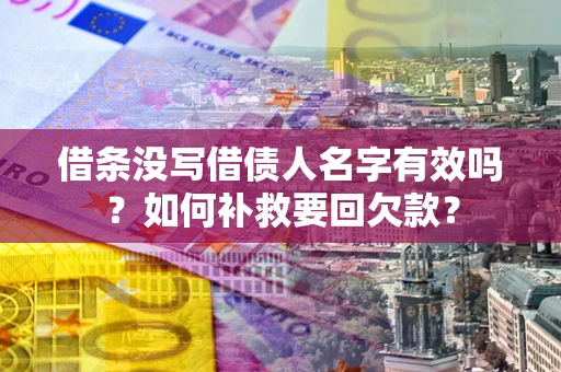 武汉借条没写借债人名字有效吗？如何补救要回欠款？