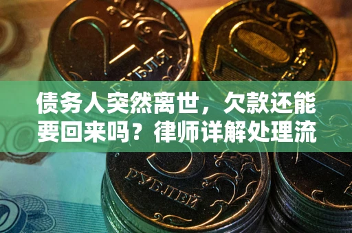 武汉债务人突然离世，欠款还能要回来吗？律师详解处理流程