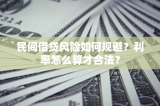 武汉民间借贷风险如何规避？利率怎么算才合法？