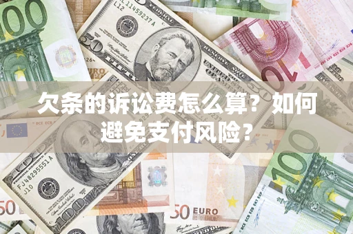 武汉欠条的诉讼费怎么算？如何避免支付风险？