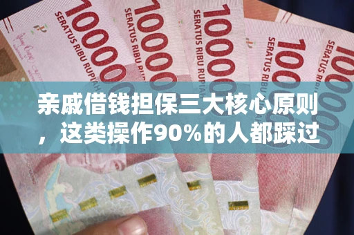 武汉亲戚借钱担保三大核心原则，这类操作90%的人都踩过坑！附法院判决案例
