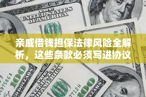 武汉亲戚借钱担保法律风险全解析，这些条款必须写进协议